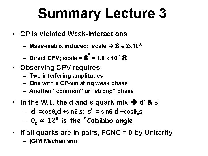 Summary Lecture 3 • CP is violated Weak-Interactions – Mass-matrix induced; scale e 2