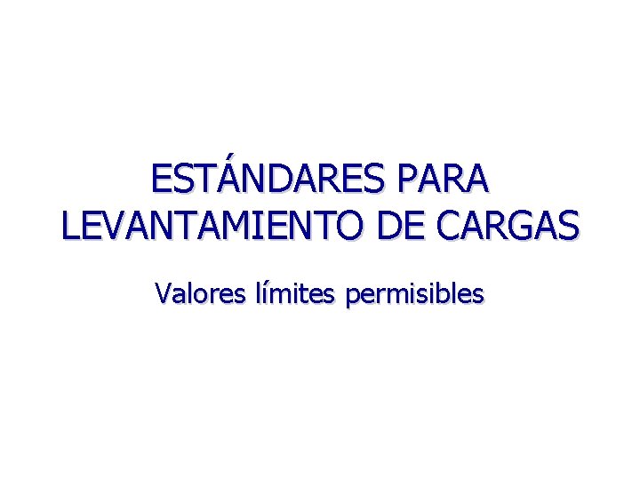 ESTÁNDARES PARA LEVANTAMIENTO DE CARGAS Valores límites permisibles 