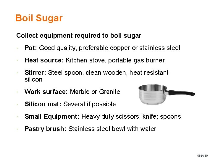 Boil Sugar Collect equipment required to boil sugar Pot: Good quality, preferable copper or