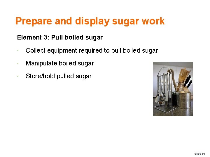 Prepare and display sugar work Element 3: Pull boiled sugar Collect equipment required to