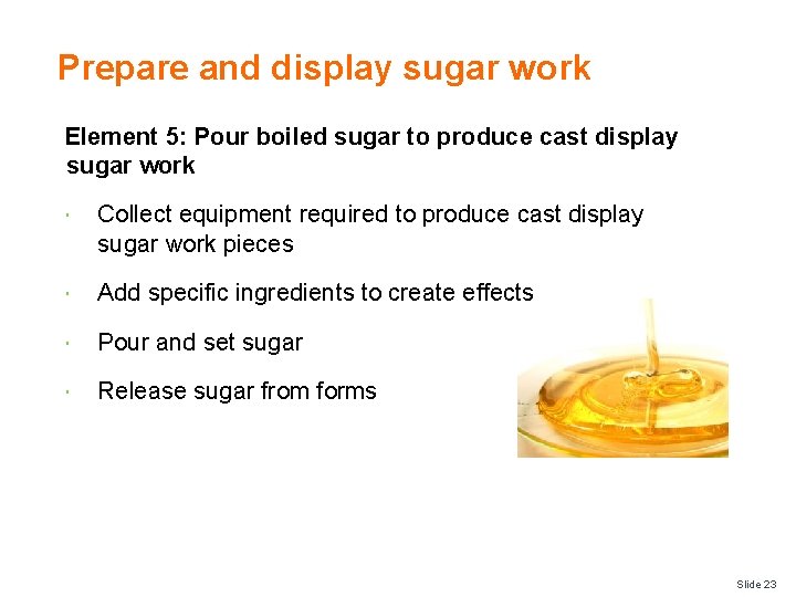 Prepare and display sugar work Element 5: Pour boiled sugar to produce cast display