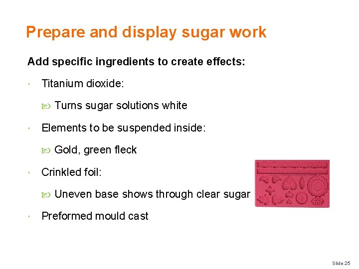Prepare and display sugar work Add specific ingredients to create effects: Titanium dioxide: Turns