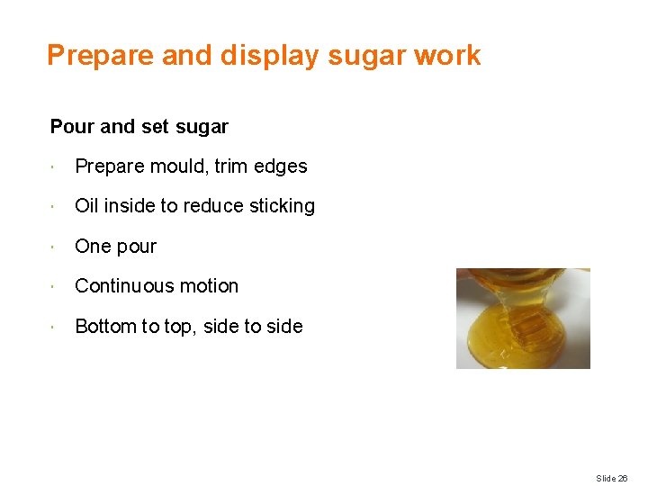 Prepare and display sugar work Pour and set sugar Prepare mould, trim edges Oil