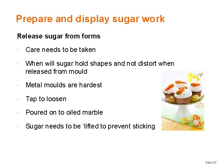 Prepare and display sugar work Release sugar from forms Care needs to be taken