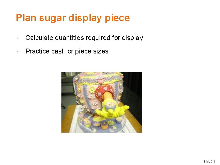 Plan sugar display piece Calculate quantities required for display Practice cast or piece sizes
