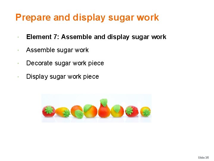 Prepare and display sugar work Element 7: Assemble and display sugar work Assemble sugar