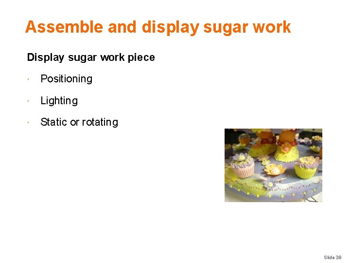 Assemble and display sugar work Display sugar work piece Positioning Lighting Static or rotating