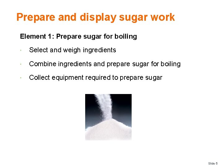 Prepare and display sugar work Element 1: Prepare sugar for boiling Select and weigh