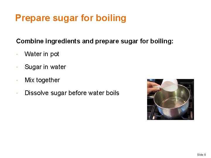 Prepare sugar for boiling Combine ingredients and prepare sugar for boiling: Water in pot