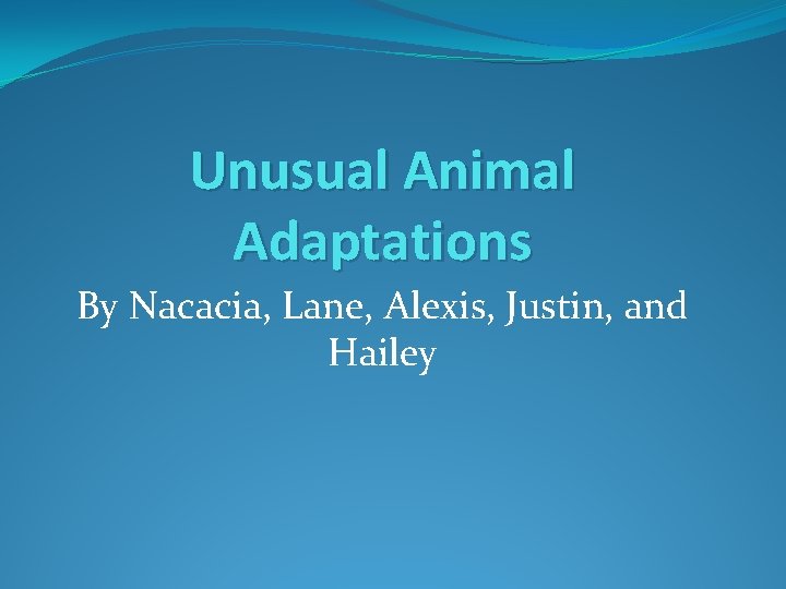 Unusual Animal Adaptations By Nacacia, Lane, Alexis, Justin, and Hailey 