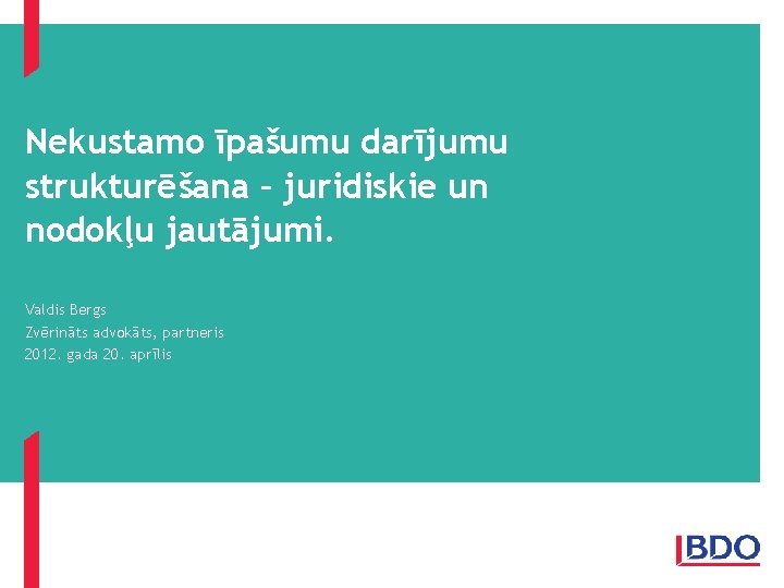 Nekustamo īpašumu darījumu strukturēšana – juridiskie un nodokļu jautājumi. Valdis Bergs Zvērināts advokāts, partneris