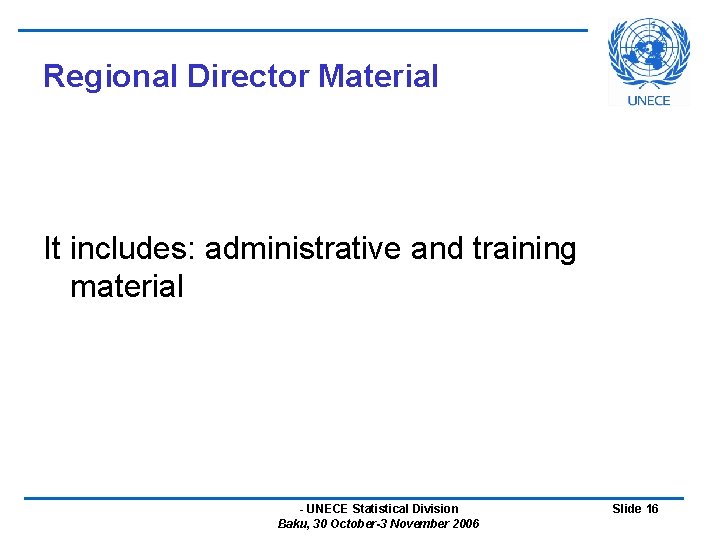 Regional Director Material It includes: administrative and training material - UNECE Statistical Division Baku,