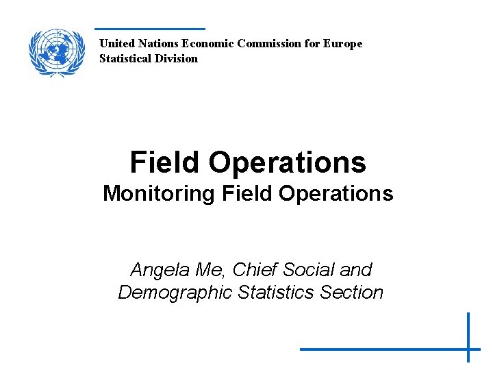 United Nations Economic Commission for Europe Statistical Division Field Operations Monitoring Field Operations Angela