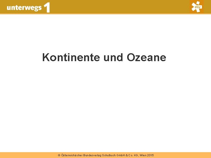 Kontinente und Ozeane © Österreichischer Bundesverlag Schulbuch Gmb. H & Co. KG, Wien 2015