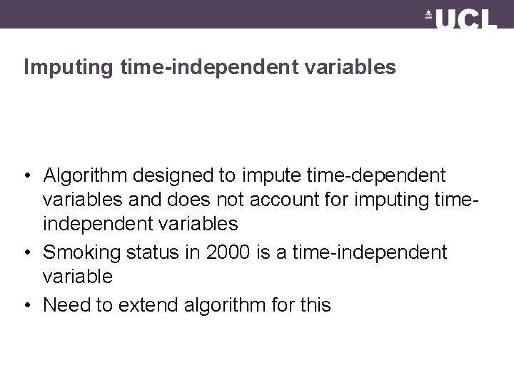 Imputing time-independent variables • Algorithm designed to impute time-dependent variables and does not account