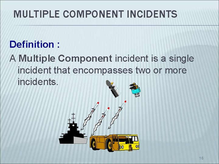 MULTIPLE COMPONENT INCIDENTS Definition : A Multiple Component incident is a single incident that