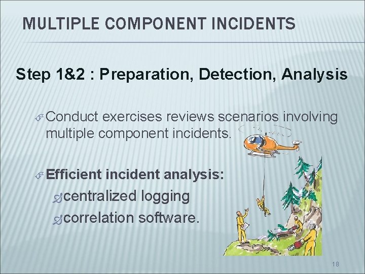 MULTIPLE COMPONENT INCIDENTS Step 1&2 : Preparation, Detection, Analysis Conduct exercises reviews scenarios involving