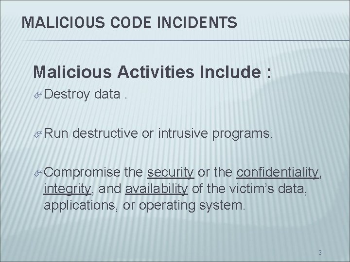 MALICIOUS CODE INCIDENTS Malicious Activities Include : Destroy Run data. destructive or intrusive programs.