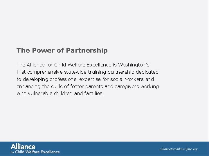 The Power of Partnership The Alliance for Child Welfare Excellence is Washington’s first comprehensive