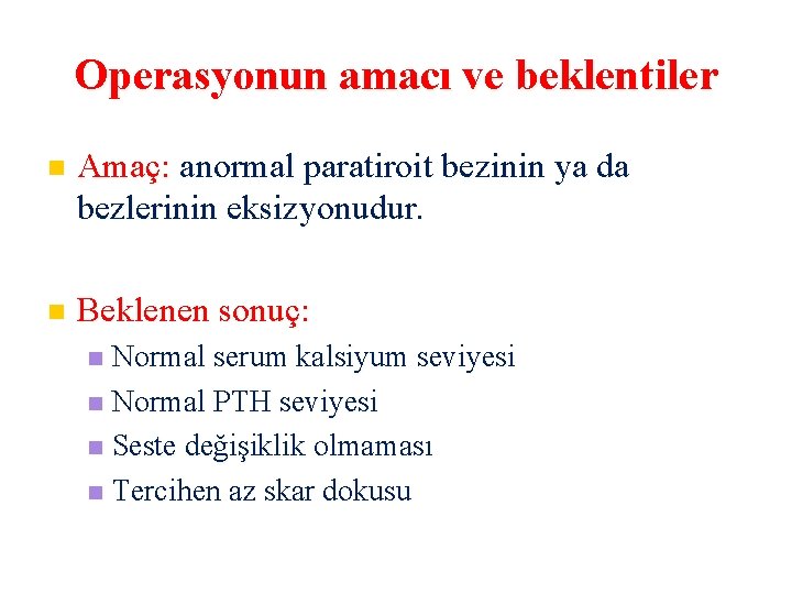 Operasyonun amacı ve beklentiler Amaç: anormal paratiroit bezinin ya da bezlerinin eksizyonudur. Beklenen sonuç: