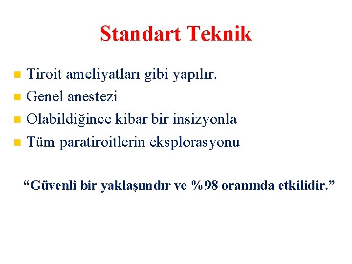 Standart Teknik Tiroit ameliyatları gibi yapılır. Genel anestezi Olabildiğince kibar bir insizyonla Tüm paratiroitlerin