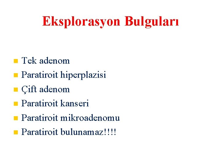 Eksplorasyon Bulguları Tek adenom Paratiroit hiperplazisi Çift adenom Paratiroit kanseri Paratiroit mikroadenomu Paratiroit bulunamaz!!!!