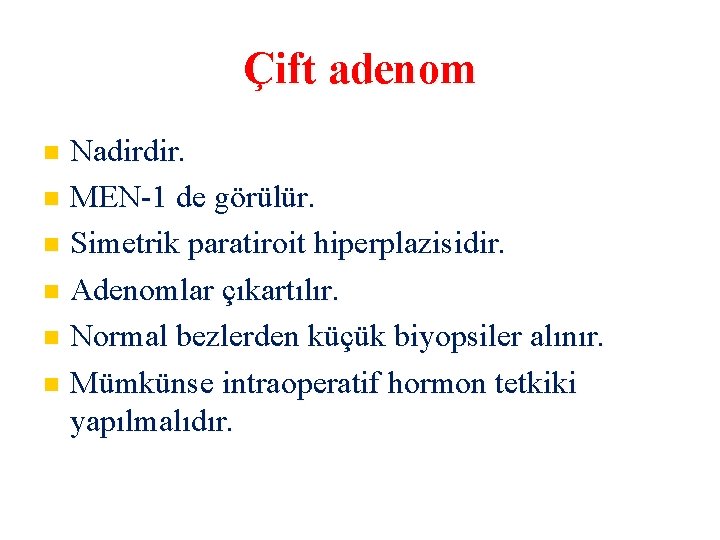 Çift adenom Nadirdir. MEN-1 de görülür. Simetrik paratiroit hiperplazisidir. Adenomlar çıkartılır. Normal bezlerden küçük