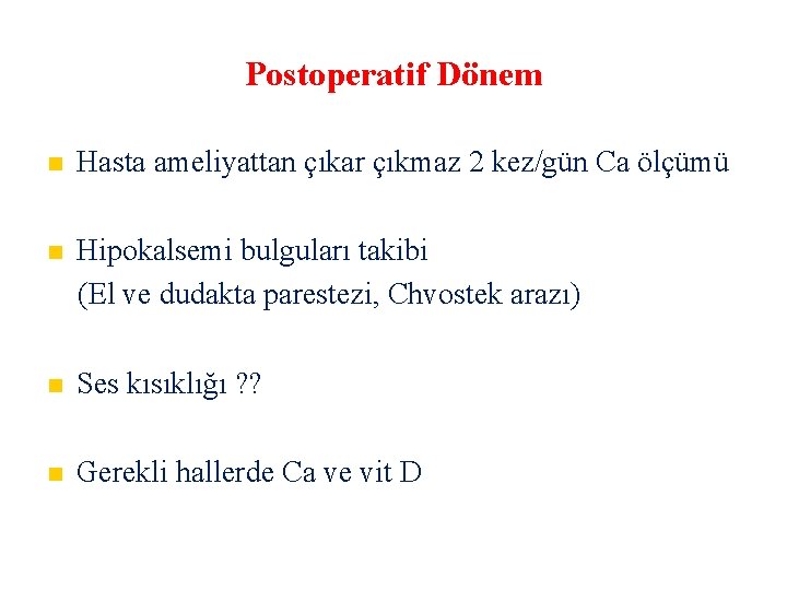 Postoperatif Dönem Hasta ameliyattan çıkar çıkmaz 2 kez/gün Ca ölçümü Hipokalsemi bulguları takibi (El