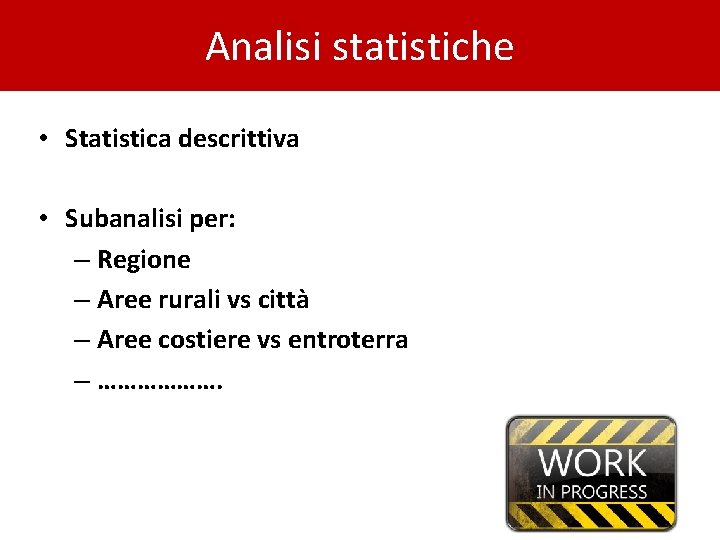 Analisi statistiche • Statistica descrittiva • Subanalisi per: – Regione – Aree rurali vs