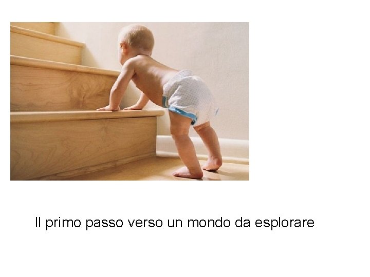 Il primo passo verso un mondo da esplorare 