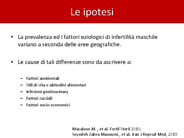 Le ipotesi • La prevalenza ed I fattori eziologici di infertilità maschile variano a