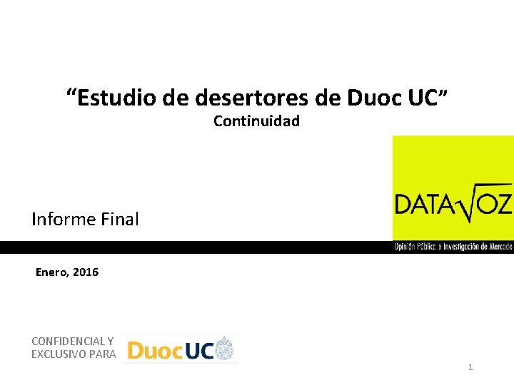 “Estudio de desertores de Duoc UC” Continuidad Informe Final Enero, 2016 CONFIDENCIAL Y EXCLUSIVO “Estudio de desertores de Duoc UC” Continuidad Informe Final Enero, 2016 CONFIDENCIAL Y EXCLUSIVO