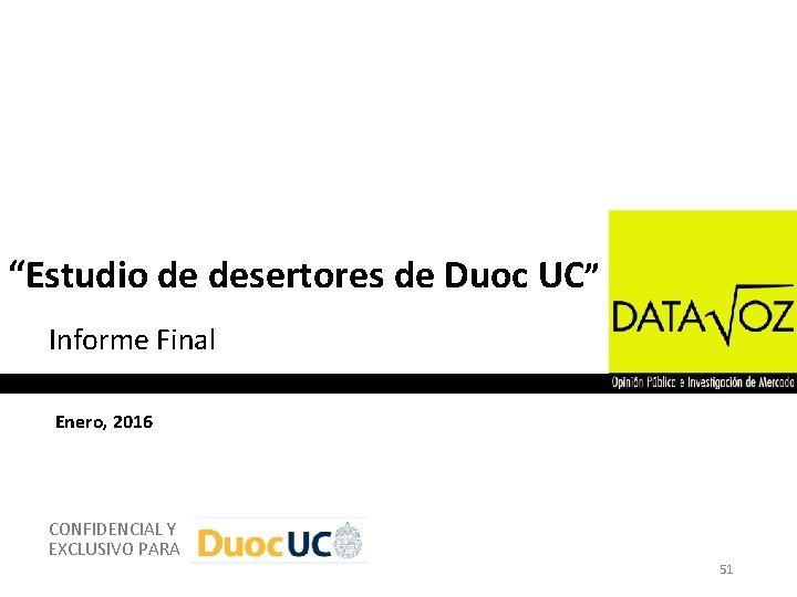 “Estudio de desertores de Duoc UC” Informe Final Enero, 2016 CONFIDENCIAL Y EXCLUSIVO PARA “Estudio de desertores de Duoc UC” Informe Final Enero, 2016 CONFIDENCIAL Y EXCLUSIVO PARA