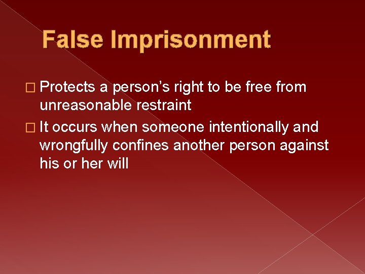 False Imprisonment � Protects a person’s right to be free from unreasonable restraint �