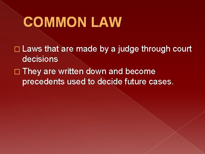 COMMON LAW � Laws that are made by a judge through court decisions �