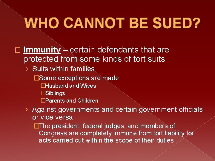 WHO CANNOT BE SUED? � Immunity – certain defendants that are protected from some