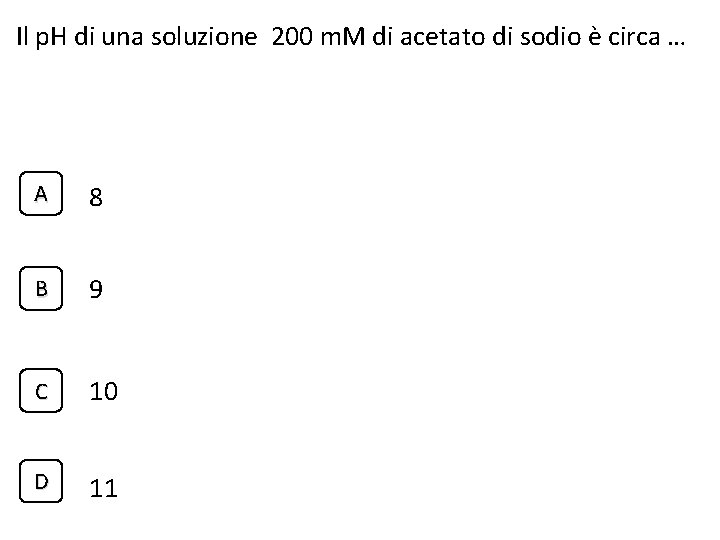 Il p. H di una soluzione 200 m. M di acetato di sodio è Il p. H di una soluzione 200 m. M di acetato di sodio è