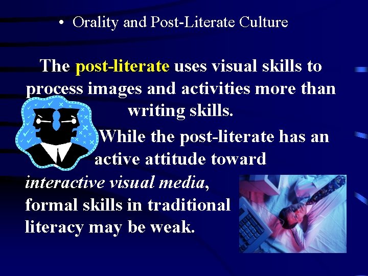  • Orality and Post-Literate Culture The post-literate uses visual skills to process images