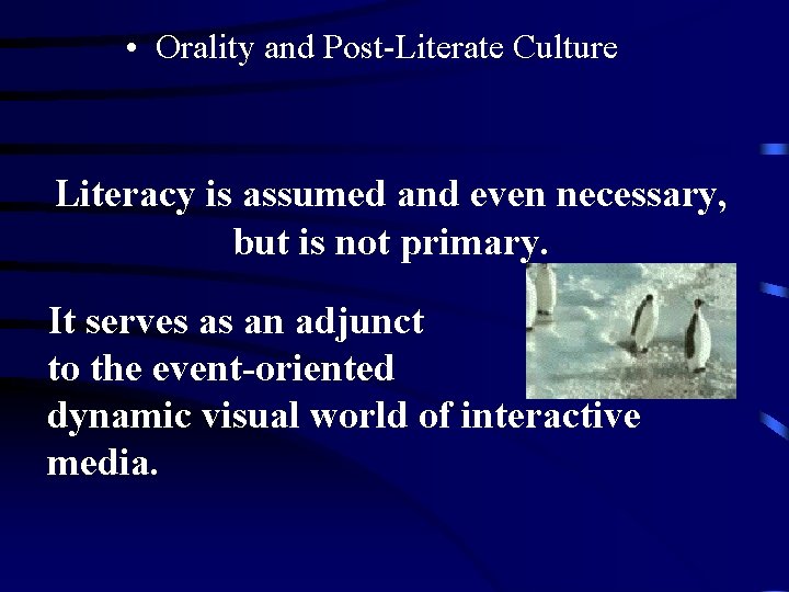  • Orality and Post-Literate Culture Literacy is assumed and even necessary, but is