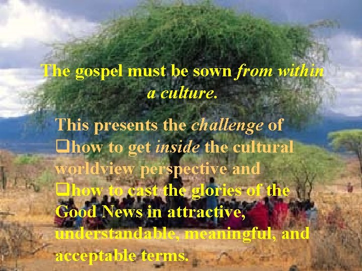 The gospel must be sown from within a culture. This presents the challenge of