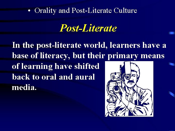  • Orality and Post-Literate Culture Post-Literate In the post-literate world, learners have a