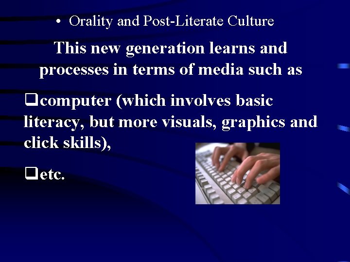  • Orality and Post-Literate Culture This new generation learns and processes in terms