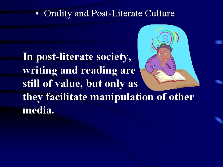  • Orality and Post-Literate Culture In post-literate society, writing and reading are still