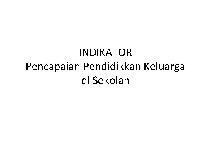 INDIKATOR Pencapaian Pendidikkan Keluarga di Sekolah 