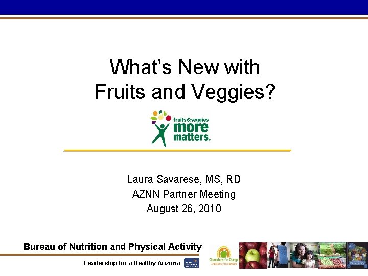 What’s New with Fruits and Veggies? Laura Savarese, MS, RD AZNN Partner Meeting August