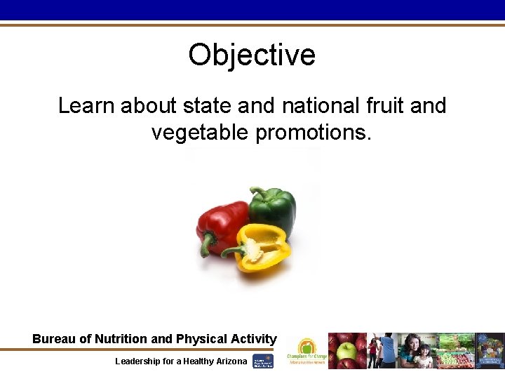 Objective Learn about state and national fruit and vegetable promotions. Bureau of Nutrition and