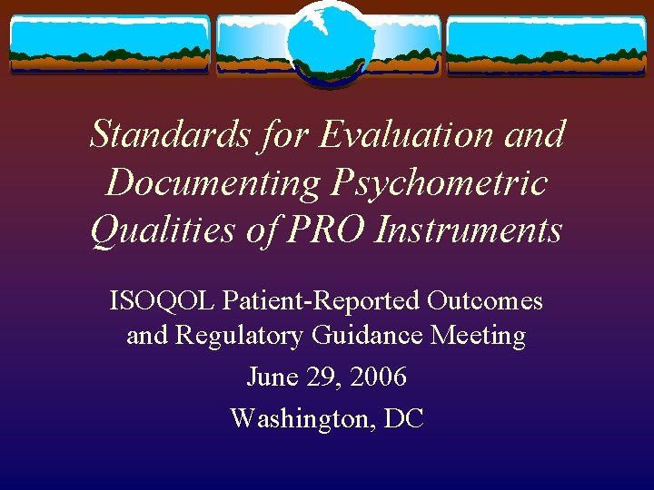 Standards for Evaluation and Documenting Psychometric Qualities of PRO Instruments ISOQOL Patient-Reported Outcomes and