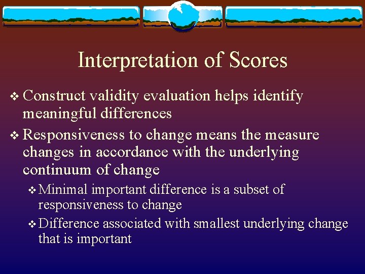 Interpretation of Scores v Construct validity evaluation helps identify meaningful differences v Responsiveness to