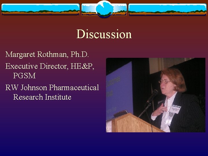 Discussion Margaret Rothman, Ph. D. Executive Director, HE&P, PGSM RW Johnson Pharmaceutical Research Institute