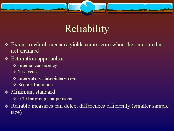 Reliability v v Extent to which measure yields same score when the outcome has